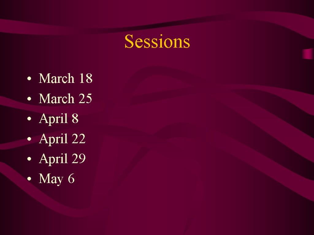 Sessions March 18 March 25 April 8 April 22 April 29 May 6